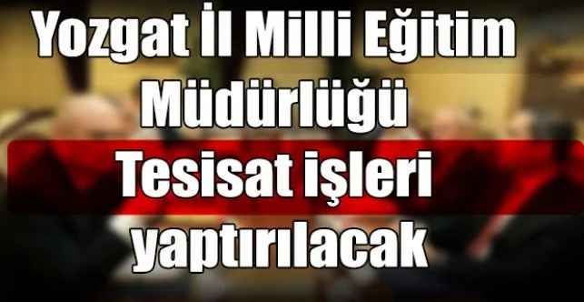Yozgat İl Milli Eğitim Müdürlüğü Tesisat işleri yaptırılacak