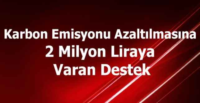 Karbon Emisyonu Azaltılmasına  2 Milyon Liraya Varan Destek