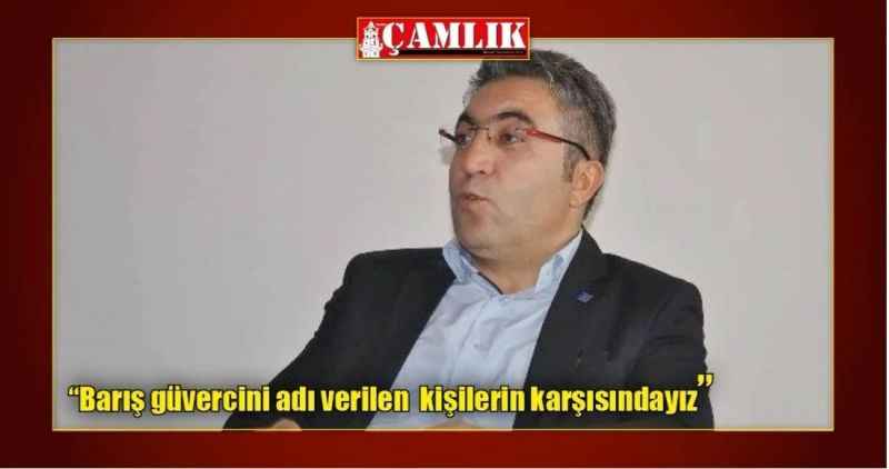 'Barış güvercini adı verilen  kişilerin karşısındayız'