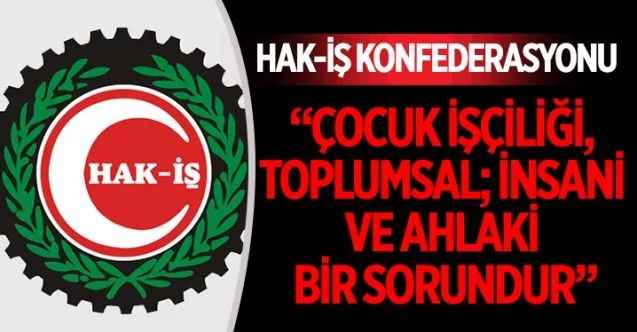 HAK-İŞ Konfederasyonu, 12 Haziran Çocuk İşçiliğiyle Mücadele günü dolayısıyla açıklamalarda bulundu