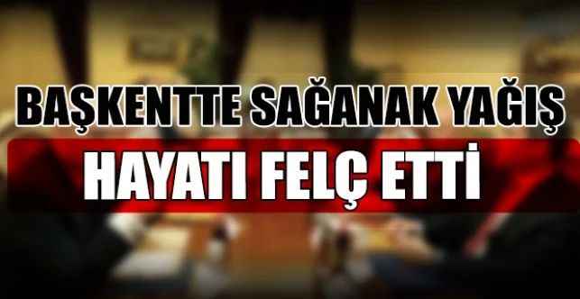 Ankara'da etkili olan sağanak hayatı felç etti!