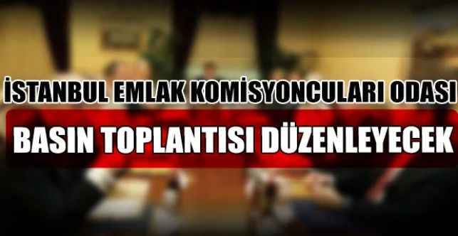 İstanbul Emlak Komisyoncuları Odası, sektörel sorunların konuşulacağı basın toplantısında sektör temsilcileri ile bir araya gelecek