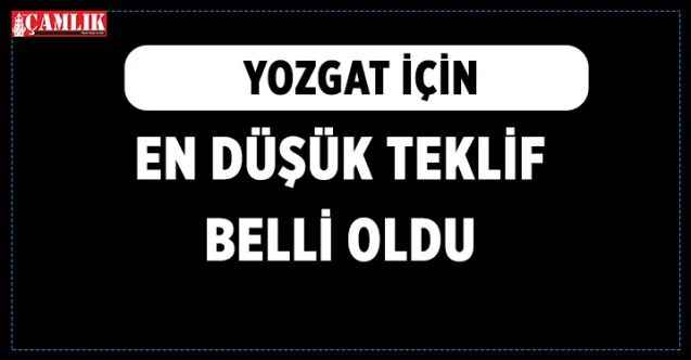 Yozgat için en düşük teklif belli oldu
