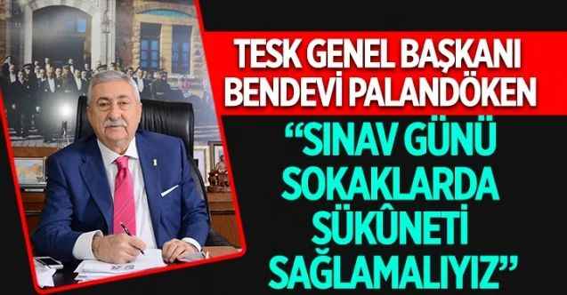 TESK Genel Başkanı Bendevi Palandöken, hafta sonu yapılacak olan YKS ile ilgili açıklamalarda bulundu