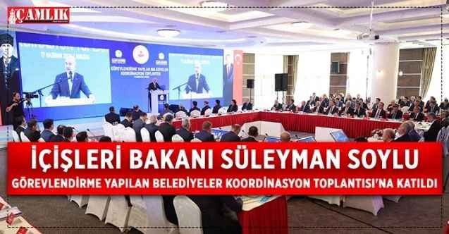 İçişleri Bakanı Süleyman Soylu, Görevlendirme Yapılan Belediyeler Koordinasyon Toplantısı'na Katıldı
