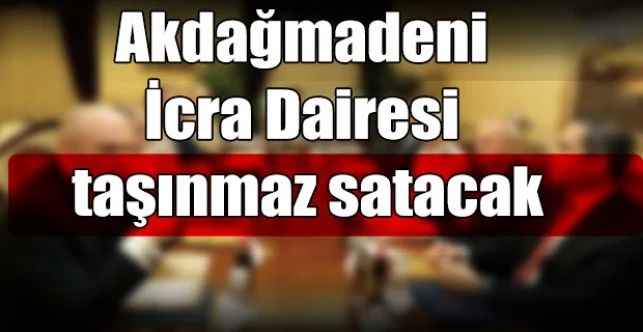 Akdağmadeni İcra Dairesi taşınmaz satacak