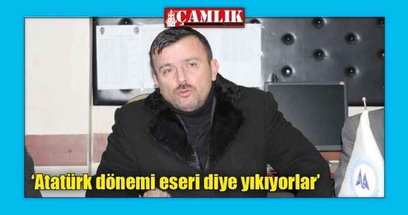 'Atatürk dönemi eseri diye yıkıyorlar'