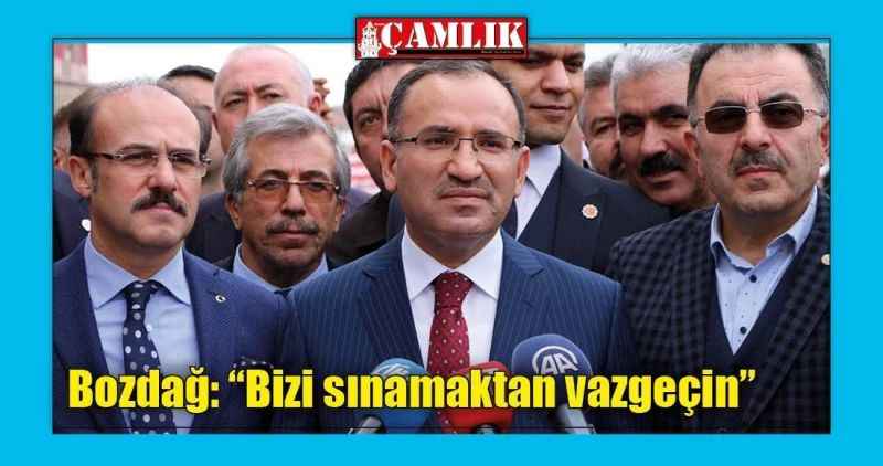 Başbakan Yardımcısı Bozdağ: 'Bizi sınamaktan vazgeçin'