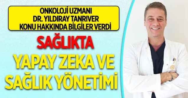 Onkoloji Uzmanı Dr. Yıldıray Tanrıver, sağlıkta yapay zeka kullanımı ve TTK hakkında detaylı bilgi verdi