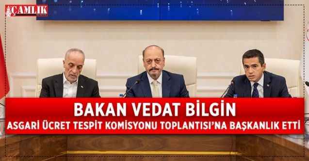 Çalışma ve Sosyal Güvenlik Bakanı Vedat Bilgin, Asgari Ücret Tespit Komisyonu Toplantısı’na başkanlık etti