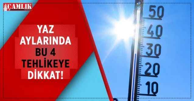 Yaz aylarında bu 4 tehlikeye dikkat! Bu öneriler yaşamsal öneme sahip!