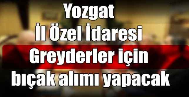 Yozgat İl Özel İdaresi Greyderler için bıçak alımı yapacak