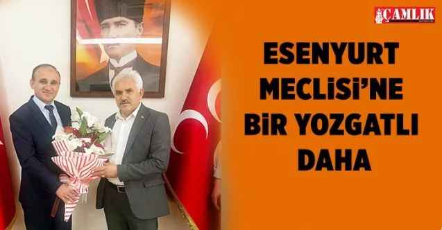 Esenyurt Meclisi’ne bir Yozgatlı daha