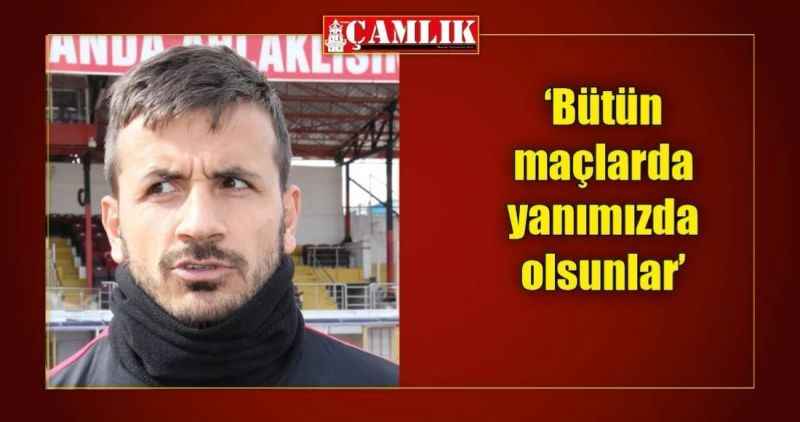 'Bütün maçlarda yanımızda olsunlar'