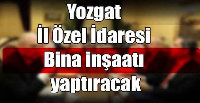 Yozgat İl Özel İdaresi Bina inşaatı yaptıracak