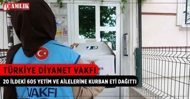 Türkiye Diyanet Vakfınca Türkiye genelinde 605 yetim ve ailelerine kurban eti dağıtıldı