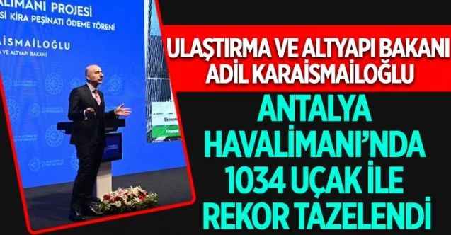 Ulaştırma ve Altyapı Bakanı Adil Karaismailoğlu, Antalya Havalimanı’nda 1034 uçak trafiği ile rekorun tazelendiğini duyurdu