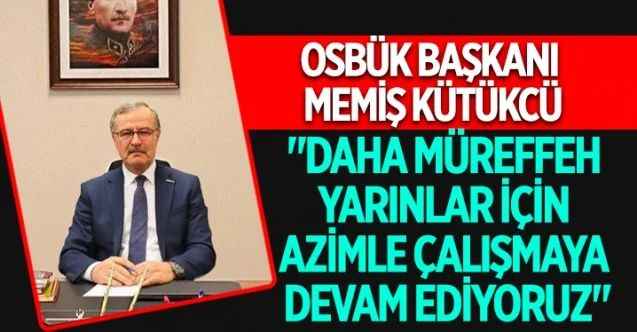 Organize Sanayi Bölgeleri Üst Kuruluşu (OSBÜK) Başkanı Memiş Kütükcü, 15 Temmuz Demokrasi ve Milli Birlik Günü dolayısıyla bir mesaj yayımladı