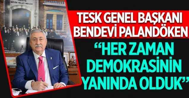 TESK Genel Başkanı Bendevi Palandöken, 15 Temmuz Demokrasi ve Millî Birlik Günü nedeniyle bir mesaj yayınladı