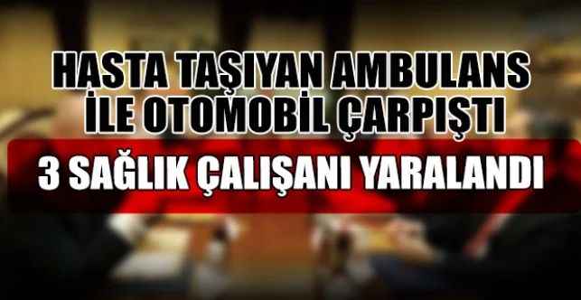 Ankara’da hasta taşıyan ambulans otomobille çarpıştı: 3 yaralı