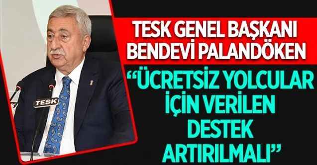 TESK Genel Başkanı Bendevi Palandöken, kamu hizmeti gören halk otobüsçü esnafının mazota gelen zam altında ezildiğini söyledi