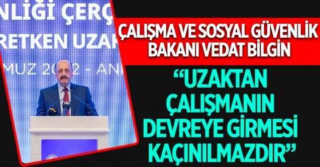 Çalışma ve Sosyal Güvenlik Bakanı Vedat Bilgin, “Uzaktan Çalışmada İş Sağlığı ve Güvenliği Çerçevesi: Sağlıklı ve Üretken Uzaktan Çalışma” konulu panele katıldı
