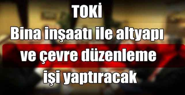 TOKİ Bina inşaatı ile altyapı ve çevre düzenleme işi yaptıracak