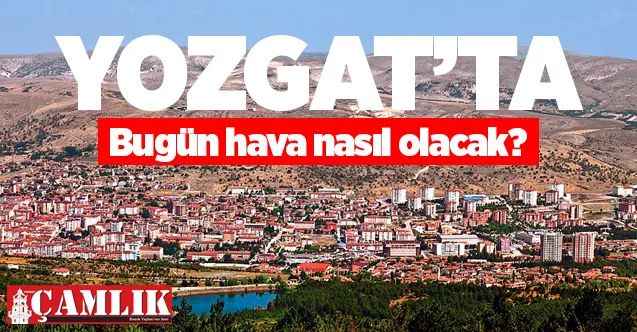 28 Temmuz Salı Günü Yozgat'ta Hava Durumu nasıl Olacak?