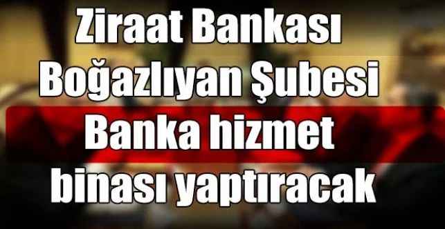 Ziraat Bankası Boğazlıyan Şubesi Banka hizmet binası yaptıracak