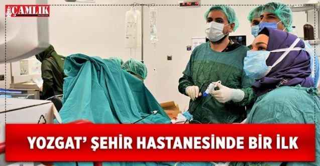 Yozgat Şehir Hastanesi’nde bir ilk