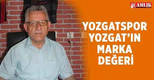 Yozgatspor 1959 FK Başkanı Kazım Arslan; Yozgatspor Yozgat'ın Marka Değeri