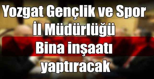 Yozgat Gençlik ve Spor İl Müdürlüğü Bina inşaatı yaptıracak