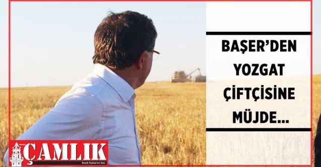 AK Parti Yozgat Milletvekili Yusuf Başer’den Yozgat çiftçisine müjde