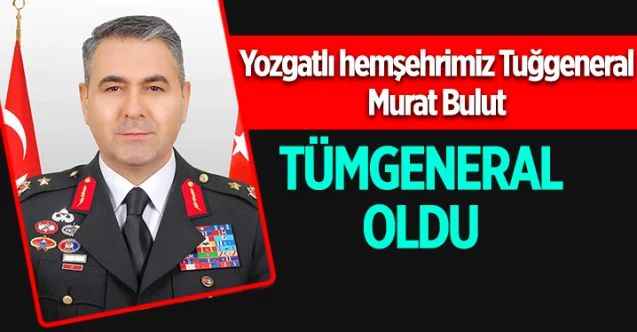 Yozgatlı hemşehrimiz Murat Bulut, Tümgeneral oldu