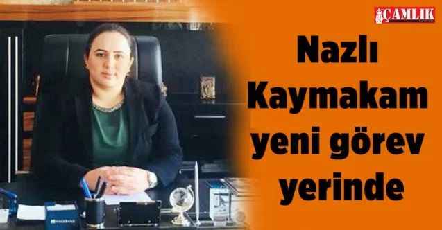 Nazlı Kaymakam yeni görev yerinde