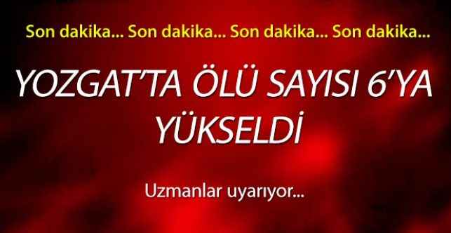 Yozgat'ta kene can almaya devam ediyor. Ölü sayısı 6'ya yükseldi