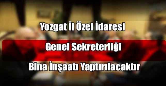Yozgat İl Özel İdaresi Genel Sekreterliği, Bina İnşaatı Yaptırılacaktır