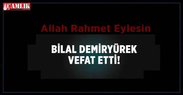 Akdağmadeni'nin sevilen simalarından Bilal Demiryürek vefat etti