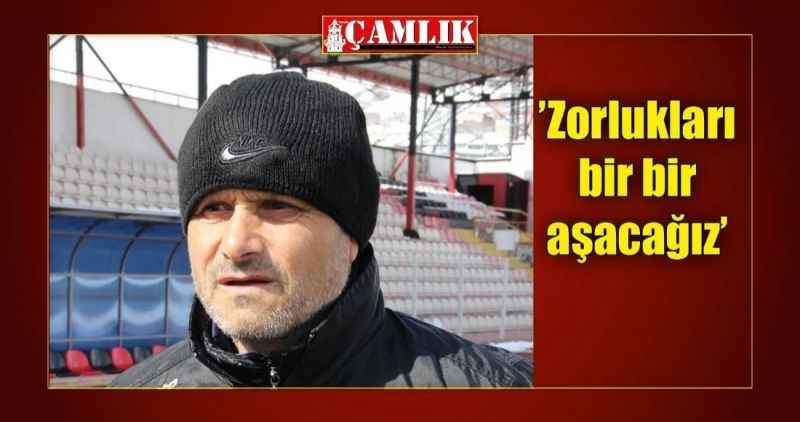 'Zorlukları bir bir aşacağız'