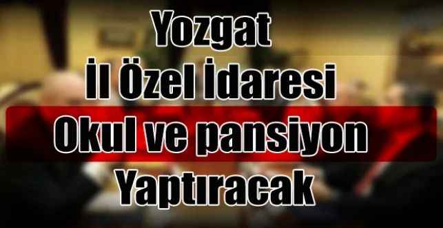 Yozgat İl Özel İdaresi Okul ve pansiyon Yaptıracak
