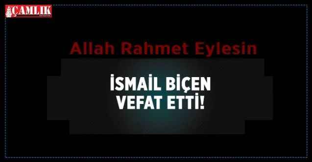 Çandır İlçesi hayırseverlerinden İsmail Biçen Vefat Etti