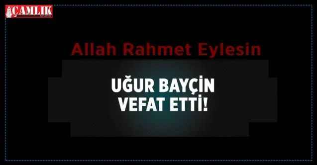 Yozgat'ın tanınmış esnaflarından Uğur Bayçin vefat etti
