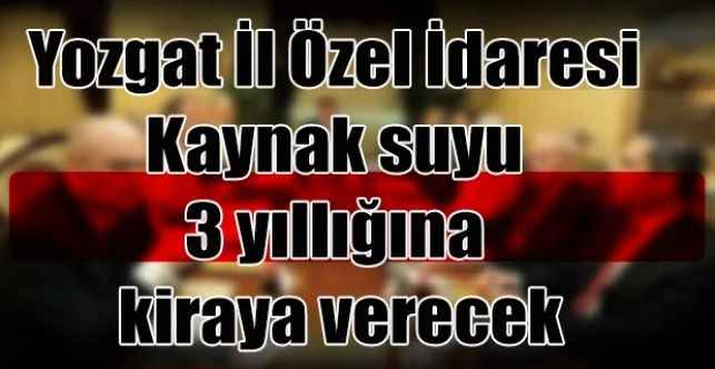 Yozgat İl Özel İdaresi Kaynak suyu 3 yıllığına kiraya verecek