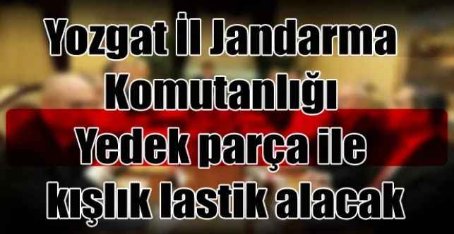 Yozgat İl Jandarma Komutanlığı Yedek parça ile kışlık lastik alacak