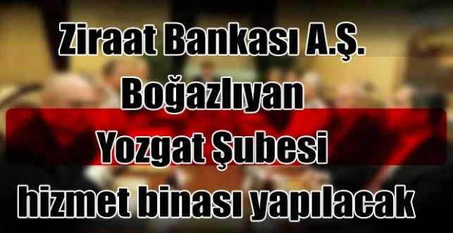 Ziraat Bankası A.Ş. Boğazlıyan Yozgat Şubesi hizmet binası yapılacak