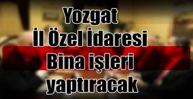 Yozgat İl Özel İdaresi Bina işleri yaptıracak