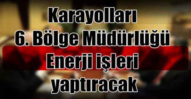 Karayolları 6. Bölge Müdürlüğü Enerji işleri yaptıracak