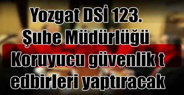 Yozgat DSİ 123. Şube Müdürlüğü Koruyucu güvenlik tedbirleri yaptıracak