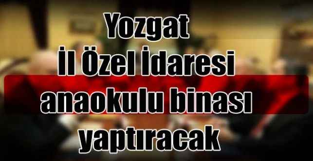 Yozgat İl Özel İdaresi anaokulu binası yaptıracak