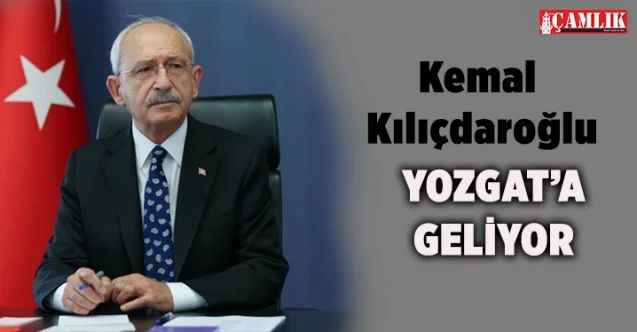 CHP Genel Başkanı Kemal Kılıçdaroğlu Yozgat'a gelecek
